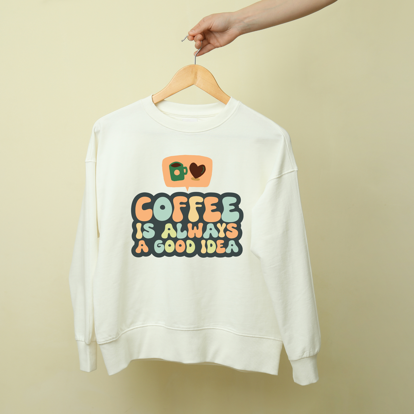 Coffee Is Always a Good Idea – Sweatshirt